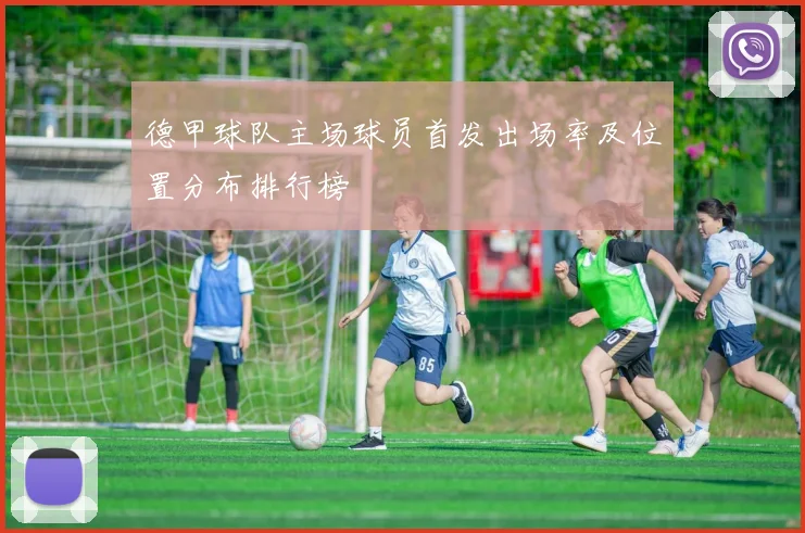 德甲球队主场球员首发出场率及位置分布排行榜