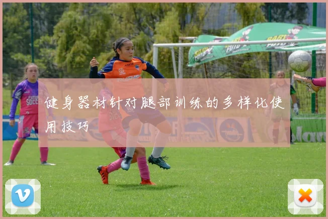 健身器材针对腿部训练的多样化使用技巧